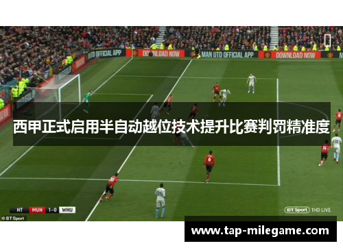 西甲正式启用半自动越位技术提升比赛判罚精准度