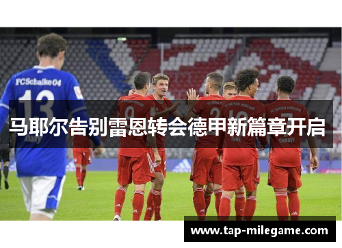 马耶尔告别雷恩转会德甲新篇章开启 