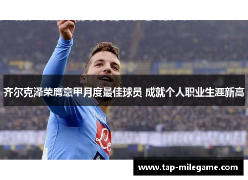 齐尔克泽荣膺意甲月度最佳球员 成就个人职业生涯新高